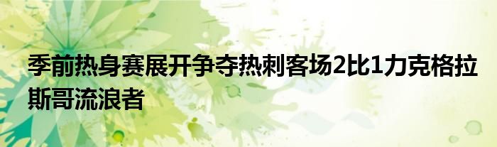 季前热身赛展开争夺热刺客场2比1力克格拉斯哥流浪者