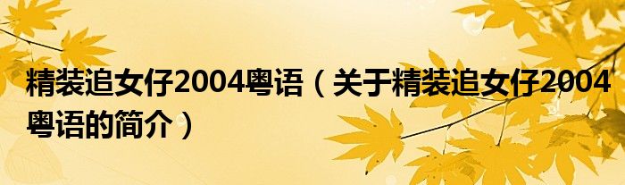 精装追女仔2004粤语（关于精装追女仔2004粤语的简介）