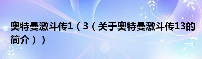 奥特曼激斗传1（3（关于奥特曼激斗传13的简介））