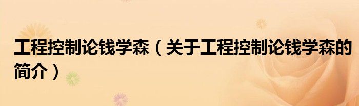 工程控制论钱学森（关于工程控制论钱学森的简介）
