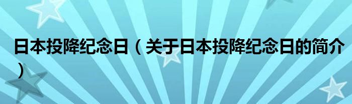 日本投降纪念日（关于日本投降纪念日的简介）