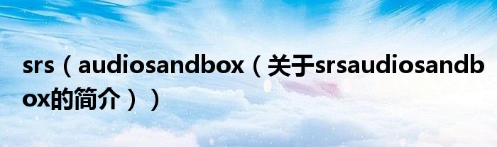 srs（audiosandbox（关于srsaudiosandbox的简介））