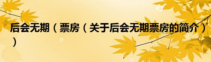 后会无期（票房（关于后会无期票房的简介））