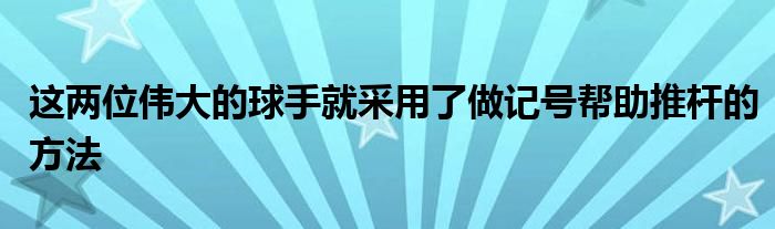 这两位伟大的球手就采用了做记号帮助推杆的方法