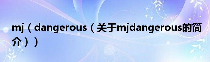 mj（dangerous（关于mjdangerous的简介））