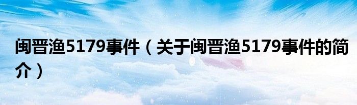 闽晋渔5179事件（关于闽晋渔5179事件的简介）