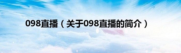 098直播（关于098直播的简介）