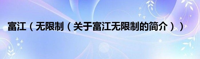 富江（无限制（关于富江无限制的简介））