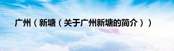 广州（新塘（关于广州新塘的简介））