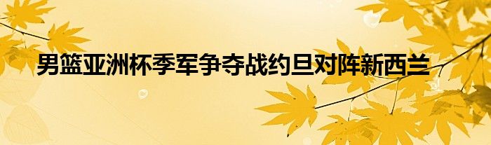 男篮亚洲杯季军争夺战约旦对阵新西兰