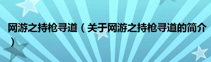 网游之持枪寻道（关于网游之持枪寻道的简介）
