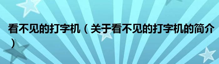 看不见的打字机（关于看不见的打字机的简介）