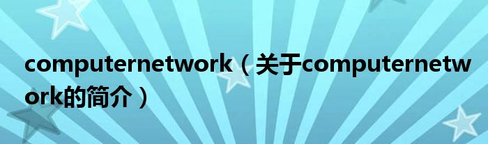 computernetwork（关于computernetwork的简介）