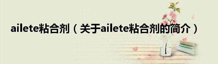 ailete粘合剂（关于ailete粘合剂的简介）