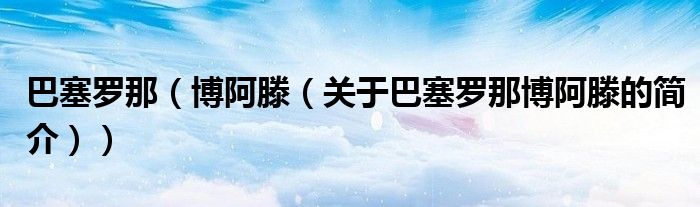 巴塞罗那（博阿滕（关于巴塞罗那博阿滕的简介））