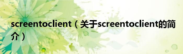 screentoclient（关于screentoclient的简介）
