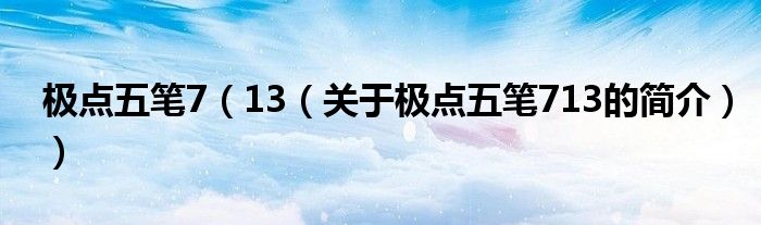 极点五笔7（13（关于极点五笔713的简介））