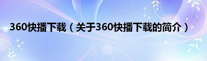 360快播下载（关于360快播下载的简介）