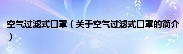 空气过滤式口罩（关于空气过滤式口罩的简介）