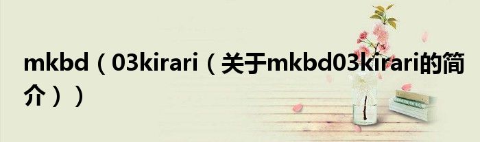 mkbd（03kirari（关于mkbd03kirari的简介））