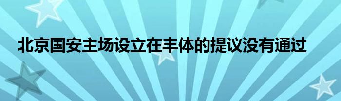 北京国安主场设立在丰体的提议没有通过