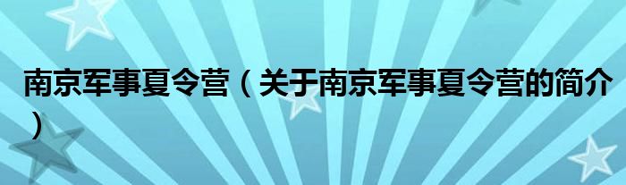 南京军事夏令营（关于南京军事夏令营的简介）