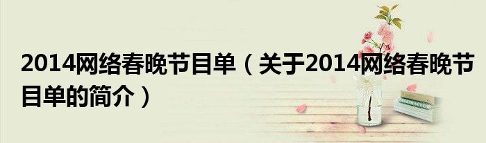 2014网络春晚节目单（关于2014网络春晚节目单的简介）