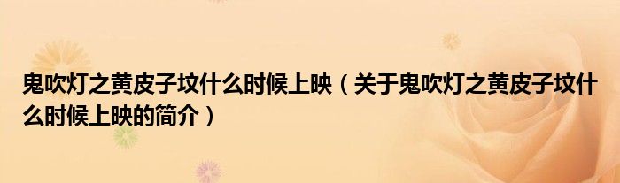 鬼吹灯之黄皮子坟什么时候上映（关于鬼吹灯之黄皮子坟什么时候上映的简介）