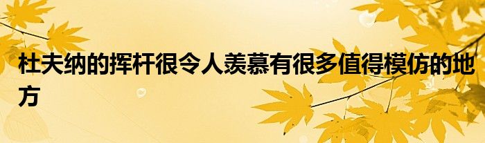 杜夫纳的挥杆很令人羡慕有很多值得模仿的地方