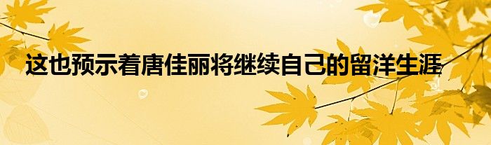 这也预示着唐佳丽将继续自己的留洋生涯