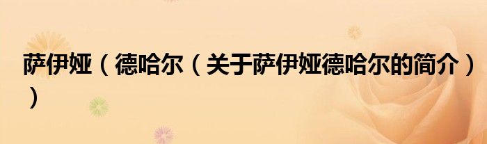 萨伊娅（德哈尔（关于萨伊娅德哈尔的简介））