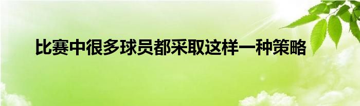 比赛中很多球员都采取这样一种策略