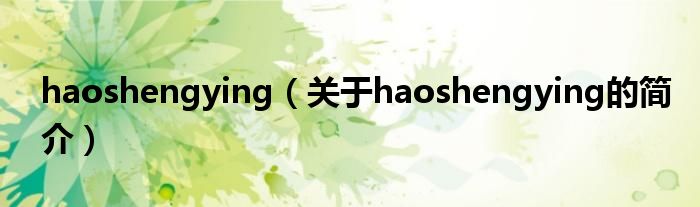 haoshengying（关于haoshengying的简介）