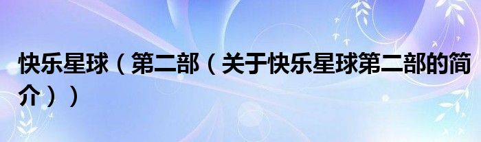 快乐星球（第二部（关于快乐星球第二部的简介））