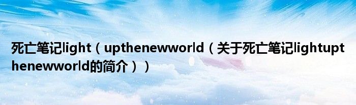 死亡笔记light（upthenewworld（关于死亡笔记lightupthenewworld的简介））