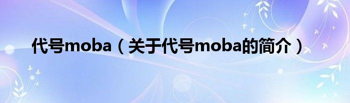 代号moba（关于代号moba的简介）