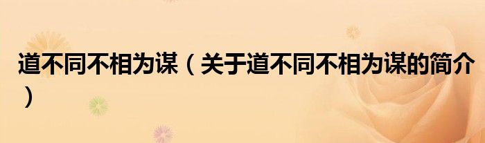 道不同不相为谋（关于道不同不相为谋的简介）