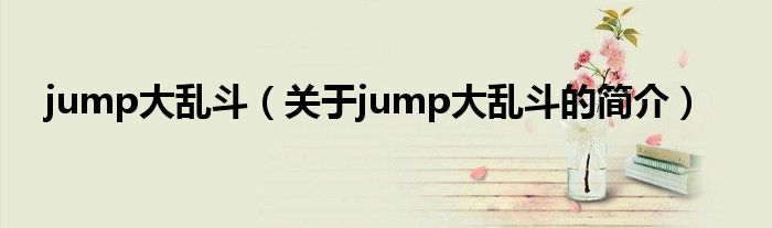 jump大乱斗（关于jump大乱斗的简介）