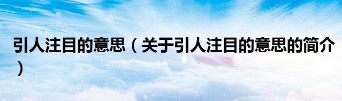 引人注目的意思（关于引人注目的意思的简介）