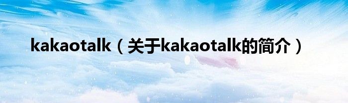 kakaotalk（关于kakaotalk的简介）