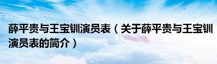 薛平贵与王宝钏演员表（关于薛平贵与王宝钏演员表的简介）