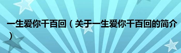 一生爱你千百回（关于一生爱你千百回的简介）