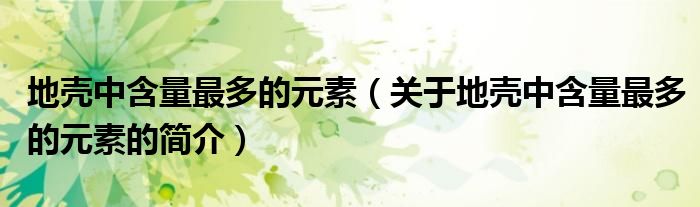 地壳中含量最多的元素（关于地壳中含量最多的元素的简介）