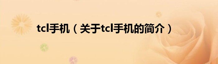 tcl手机（关于tcl手机的简介）