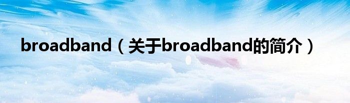 broadband（关于broadband的简介）