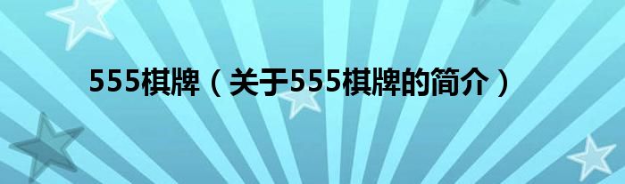555棋牌（关于555棋牌的简介）