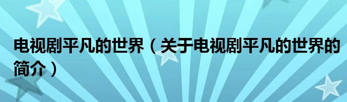 电视剧平凡的世界（关于电视剧平凡的世界的简介）