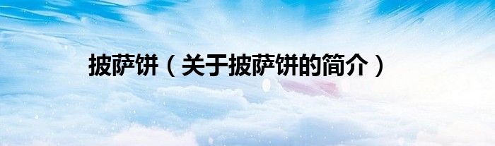披萨饼（关于披萨饼的简介）