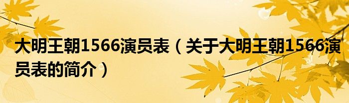 大明王朝1566演员表（关于大明王朝1566演员表的简介）