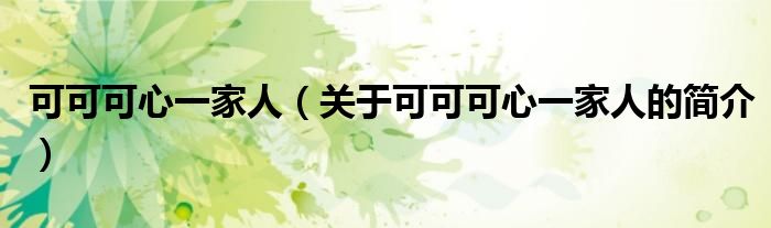 可可可心一家人（关于可可可心一家人的简介）